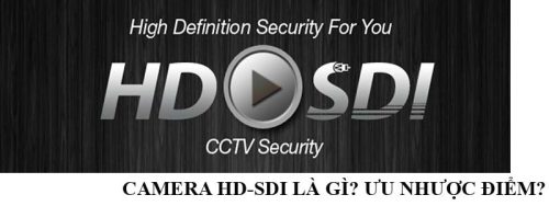 Camera HD-SDI là gì? Ưu nhược điểm của dòng camera HD-SDI?